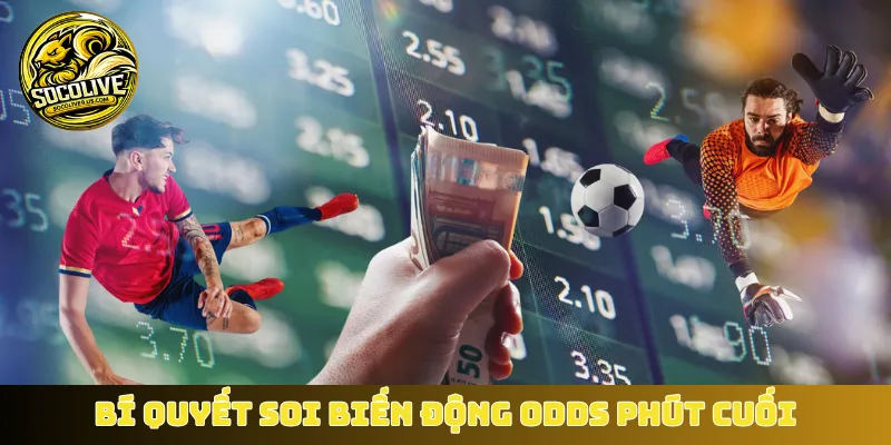 Bí quyết soi biến động Odds phút cuối