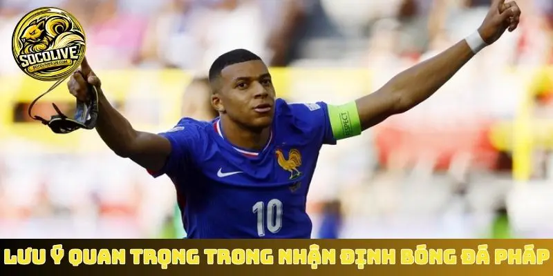Lưu ý quan trọng trong nhận định bóng đá Pháp