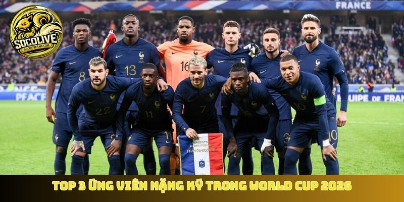 TOP 3 ứng viên nặng ký trong World Cup 2026