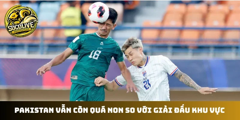 Pakistan vẫn còn quá non so với giải đấu khu vực