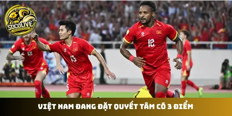 Việt Nam đang đặt quyết tâm có 3 điểm 